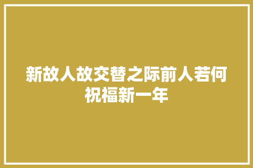 新故人故交替之际前人若何祝福新一年