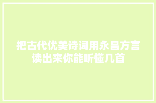把古代优美诗词用永昌方言读出来你能听懂几首