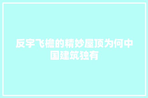 反宇飞檐的精妙屋顶为何中国建筑独有