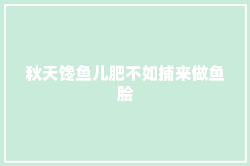 秋天馋鱼儿肥不如捕来做鱼脍
