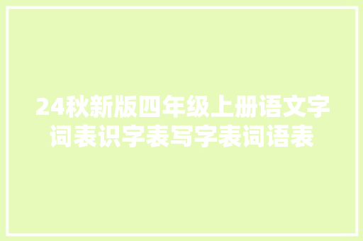 24秋新版四年级上册语文字词表识字表写字表词语表