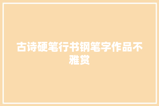 古诗硬笔行书钢笔字作品不雅赏