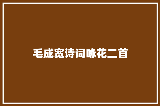 毛成宽诗词咏花二首