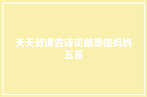 天天背诵古诗词做美德妈妈五首