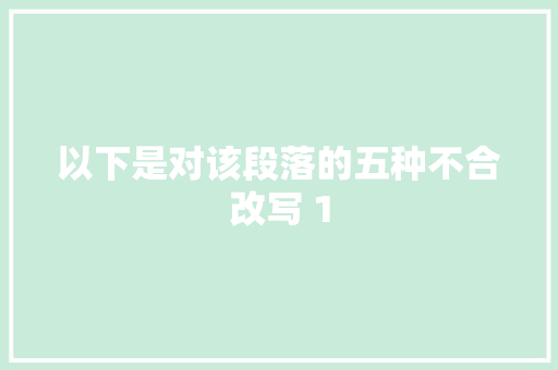 以下是对该段落的五种不合改写 1