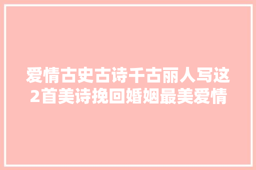 爱情古史古诗千古丽人写这2首美诗挽回婚姻最美爱情诗
