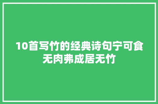 10首写竹的经典诗句宁可食无肉弗成居无竹