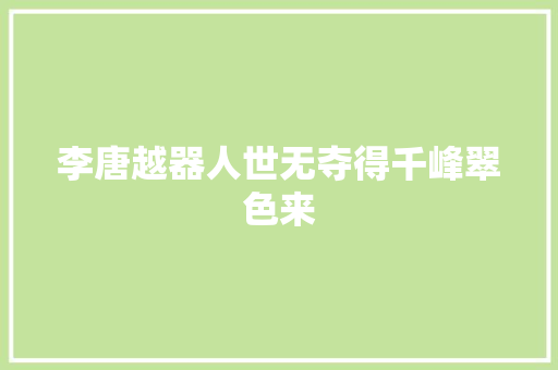 李唐越器人世无夺得千峰翠色来