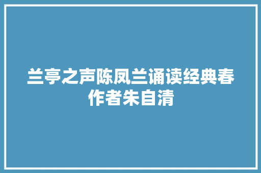 兰亭之声陈凤兰诵读经典春作者朱自清