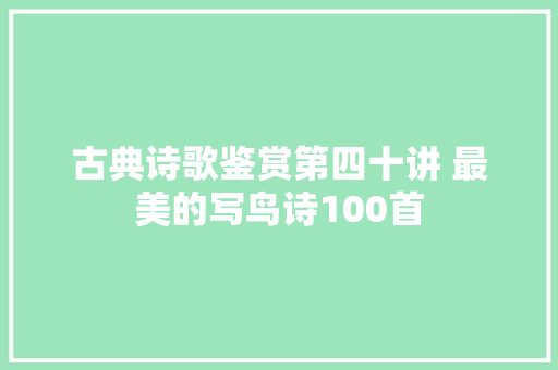 古典诗歌鉴赏第四十讲 最美的写鸟诗100首