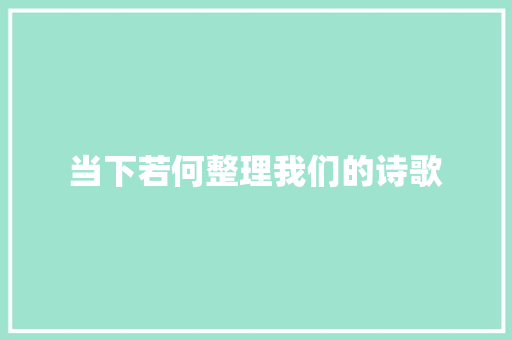 当下若何整理我们的诗歌