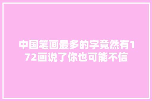 中国笔画最多的字竟然有172画说了你也可能不信