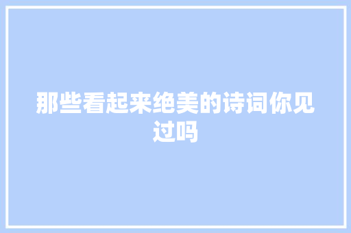 那些看起来绝美的诗词你见过吗