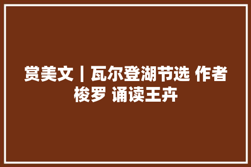 赏美文｜瓦尔登湖节选 作者梭罗 诵读王卉