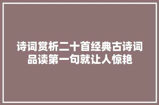 诗词赏析二十首经典古诗词品读第一句就让人惊艳