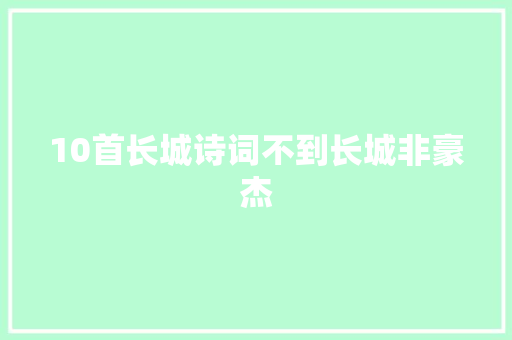 10首长城诗词不到长城非豪杰