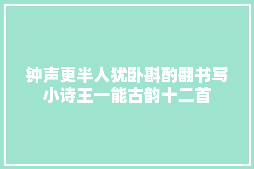 钟声更半人犹卧斟酌翻书写小诗王一能古韵十二首