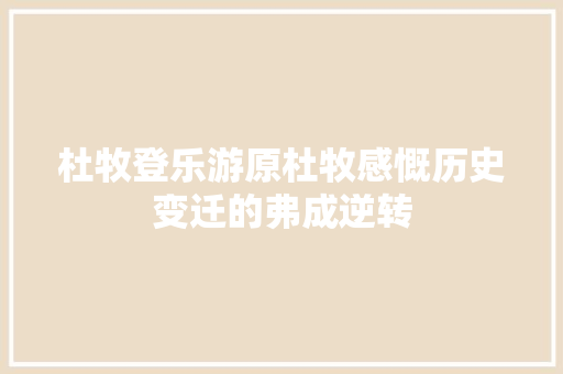 杜牧登乐游原杜牧感慨历史变迁的弗成逆转