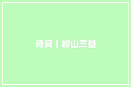 诗赏丨崂山三叠