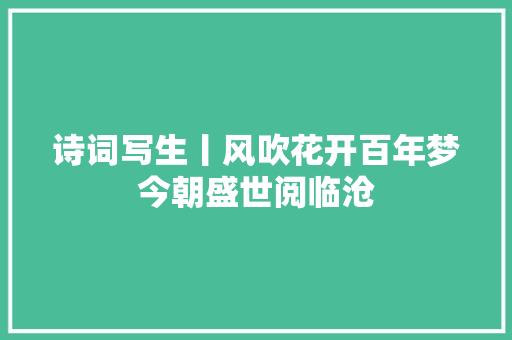 诗词写生丨风吹花开百年梦今朝盛世阅临沧