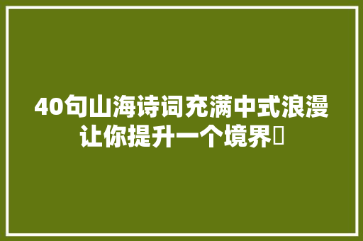 40句山海诗词充满中式浪漫让你提升一个境界​