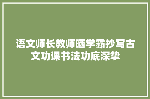 语文师长教师晒学霸抄写古文功课书法功底深挚