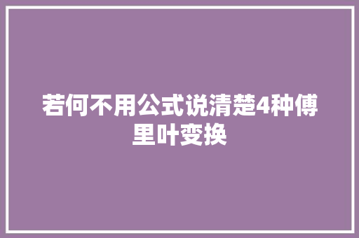 若何不用公式说清楚4种傅里叶变换