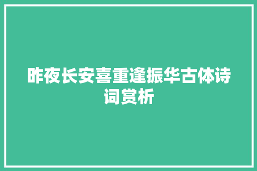 昨夜长安喜重逢振华古体诗词赏析