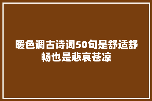 暖色调古诗词50句是舒适舒畅也是悲哀苍凉
