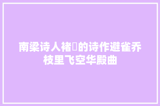 南梁诗人褚沄的诗作避雀乔枝里飞空华殿曲