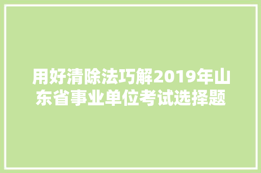 用好清除法巧解2019年山东省事业单位考试选择题