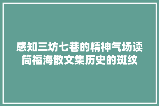 感知三坊七巷的精神气场读简福海散文集历史的斑纹