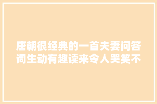 唐朝很经典的一首夫妻问答词生动有趣读来令人哭笑不得