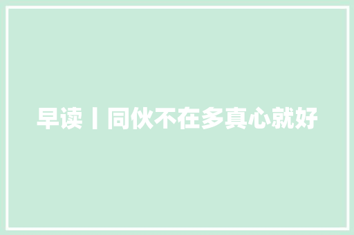早读丨同伙不在多真心就好