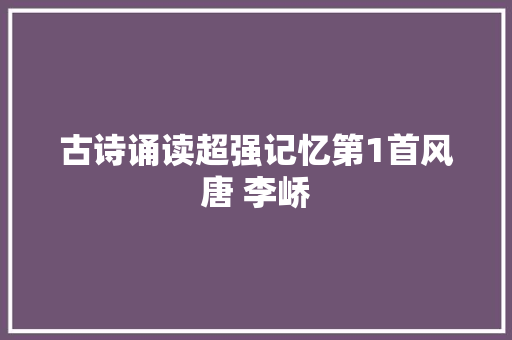 古诗诵读超强记忆第1首风唐 李峤