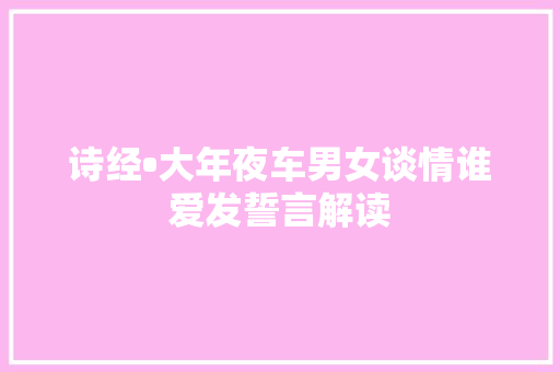 诗经•大年夜车男女谈情谁爱发誓言解读