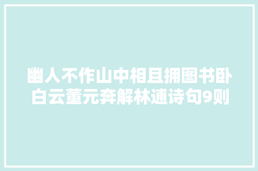 幽人不作山中相且拥图书卧白云董元奔解林逋诗句9则