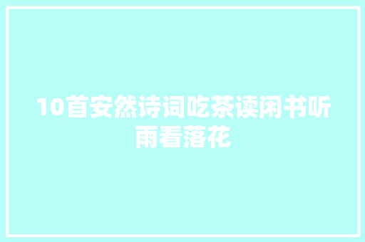 10首安然诗词吃茶读闲书听雨看落花