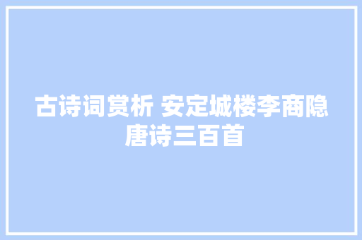 古诗词赏析 安定城楼李商隐 唐诗三百首