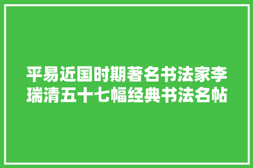 平易近国时期著名书法家李瑞清五十七幅经典书法名帖赏析