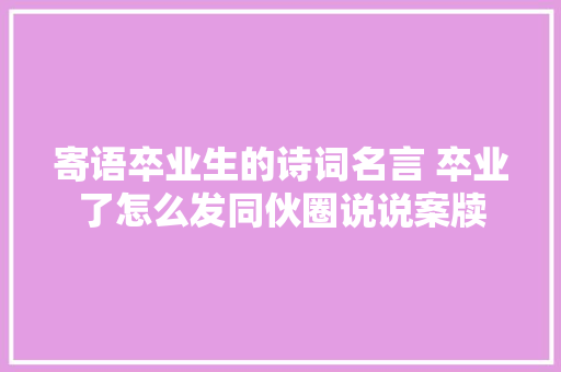 寄语卒业生的诗词名言 卒业了怎么发同伙圈说说案牍