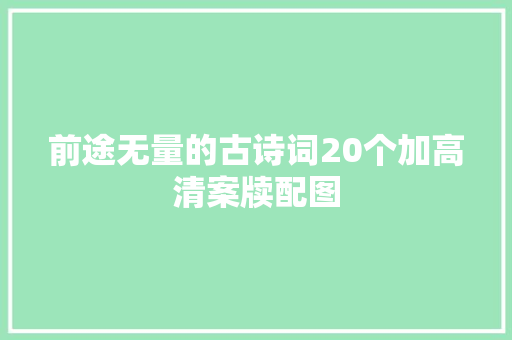 前途无量的古诗词20个加高清案牍配图