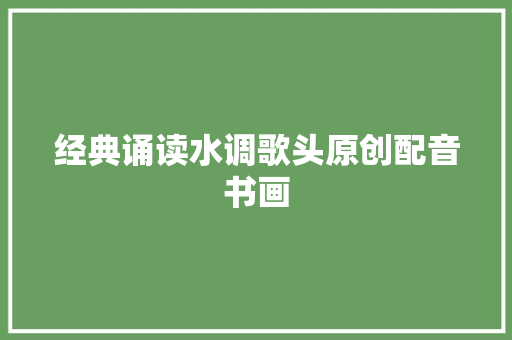 经典诵读水调歌头原创配音书画