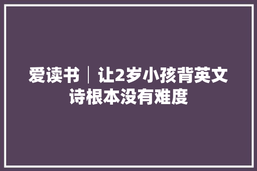 爱读书│让2岁小孩背英文诗根本没有难度