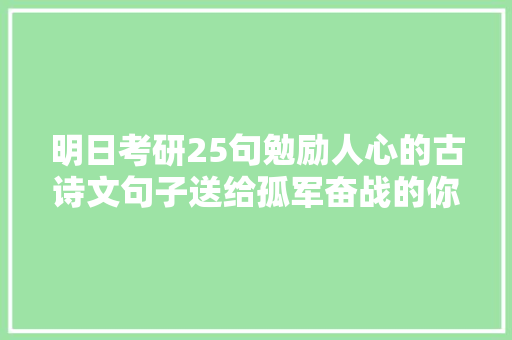 明日考研25句勉励人心的古诗文句子送给孤军奋战的你