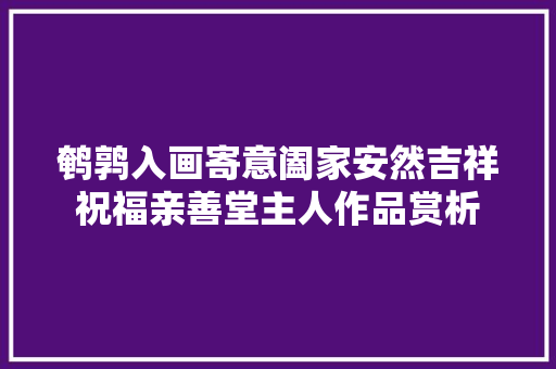 鹌鹑入画寄意阖家安然吉祥祝福亲善堂主人作品赏析