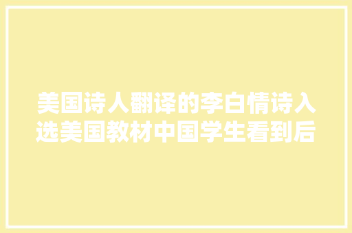 美国诗人翻译的李白情诗入选美国教材中国学生看到后哭笑不得