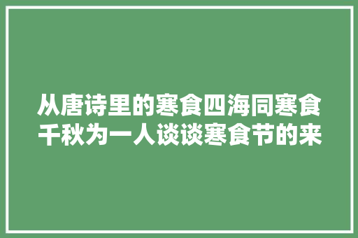 从唐诗里的寒食四海同寒食千秋为一人谈谈寒食节的来历