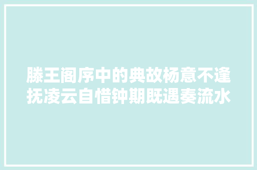 滕王阁序中的典故杨意不逢抚凌云自惜钟期既遇奏流水何惭
