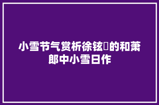 小雪节气赏析徐铉​的和萧郎中小雪日作